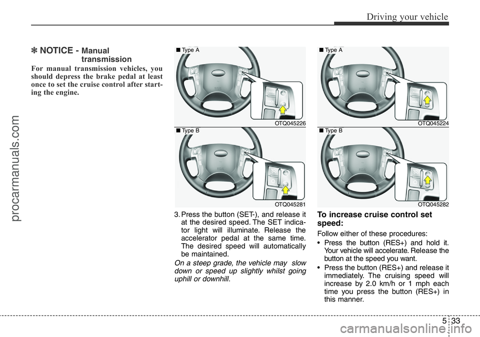 HYUNDAI I800 2016 Owners Manual 533
Driving your vehicle
✽NOTICE - Manual
transmission
For manual transmission vehicles, you
should depress the brake pedal at least
once to set the cruise control after start-
ing the engine.
3. P HYUNDAI I800 2016 Owners Manual 533
Driving your vehicle
✽NOTICE - Manual
transmission
For manual transmission vehicles, you
should depress the brake pedal at least
once to set the cruise control after start-
ing the engine.
3. P