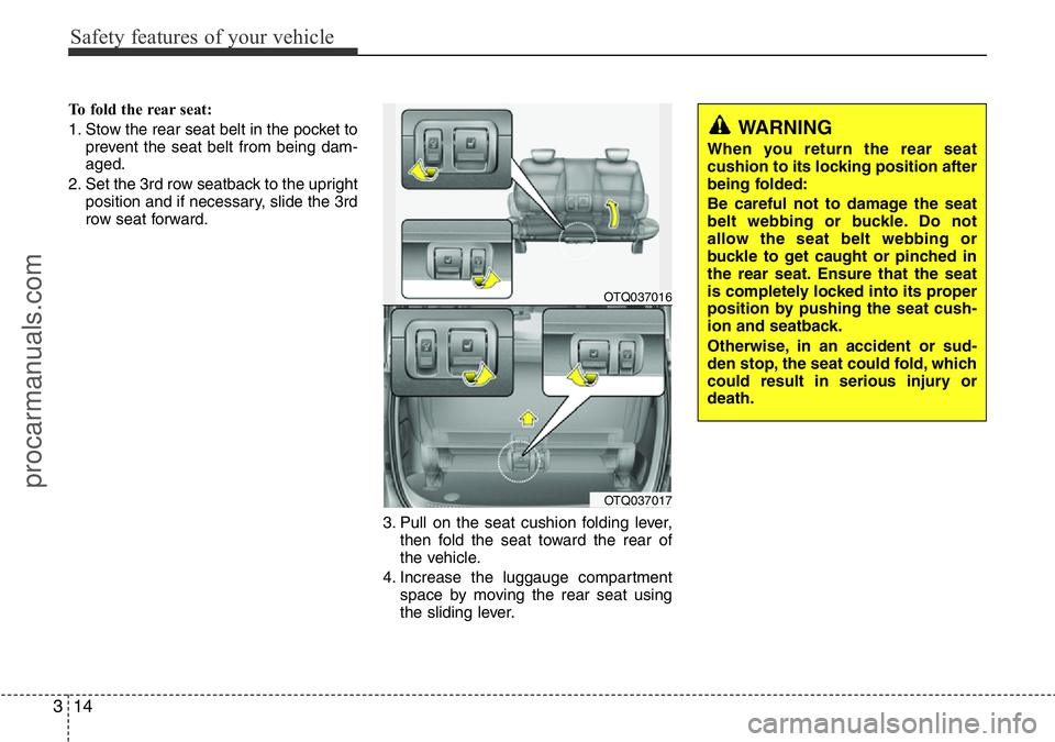 HYUNDAI I800 2016 Owners Manual Safety features of your vehicle
14 3
To fold the rear seat:
1. Stow the rear seat belt in the pocket to
prevent the seat belt from being dam-
aged.
2. Set the 3rd row seatback to the upright
position HYUNDAI I800 2016 Owners Manual Safety features of your vehicle
14 3
To fold the rear seat:
1. Stow the rear seat belt in the pocket to
prevent the seat belt from being dam-
aged.
2. Set the 3rd row seatback to the upright
position