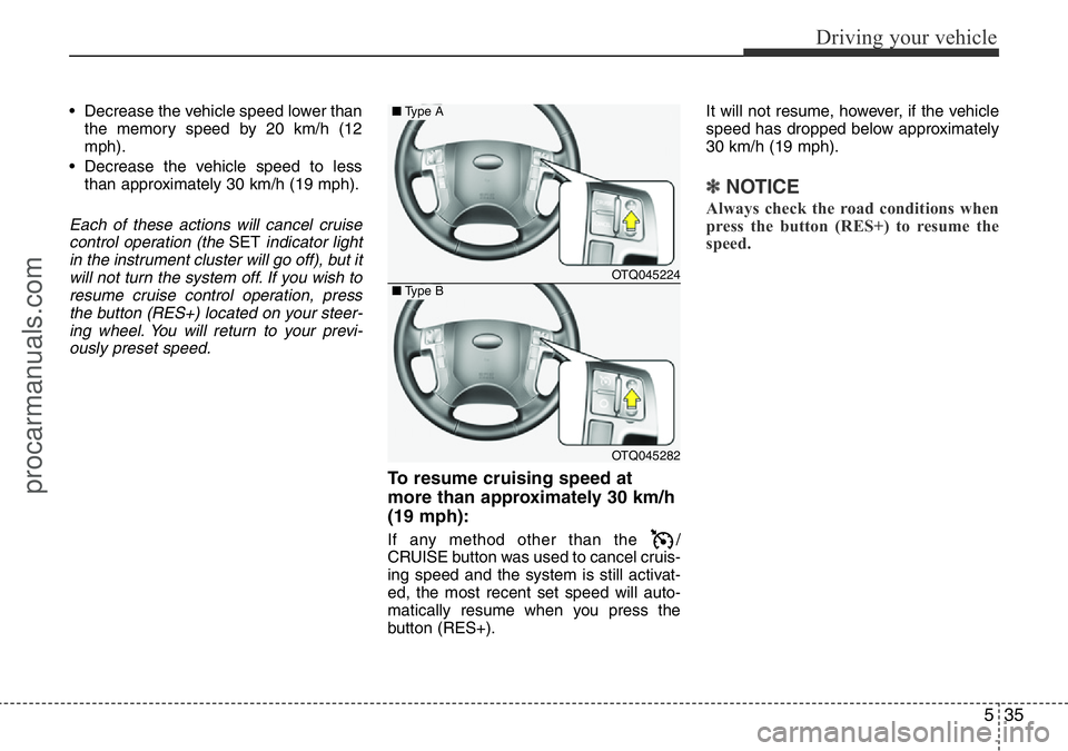 HYUNDAI I800 2016 Owners Manual 535
Driving your vehicle
• Decrease the vehicle speed lower than
the memory speed by 20 km/h (12
mph).
• Decrease the vehicle speed to less
than approximately 30 km/h (19 mph).
Each of these actio HYUNDAI I800 2016 Owners Manual 535
Driving your vehicle
• Decrease the vehicle speed lower than
the memory speed by 20 km/h (12
mph).
• Decrease the vehicle speed to less
than approximately 30 km/h (19 mph).
Each of these actio
