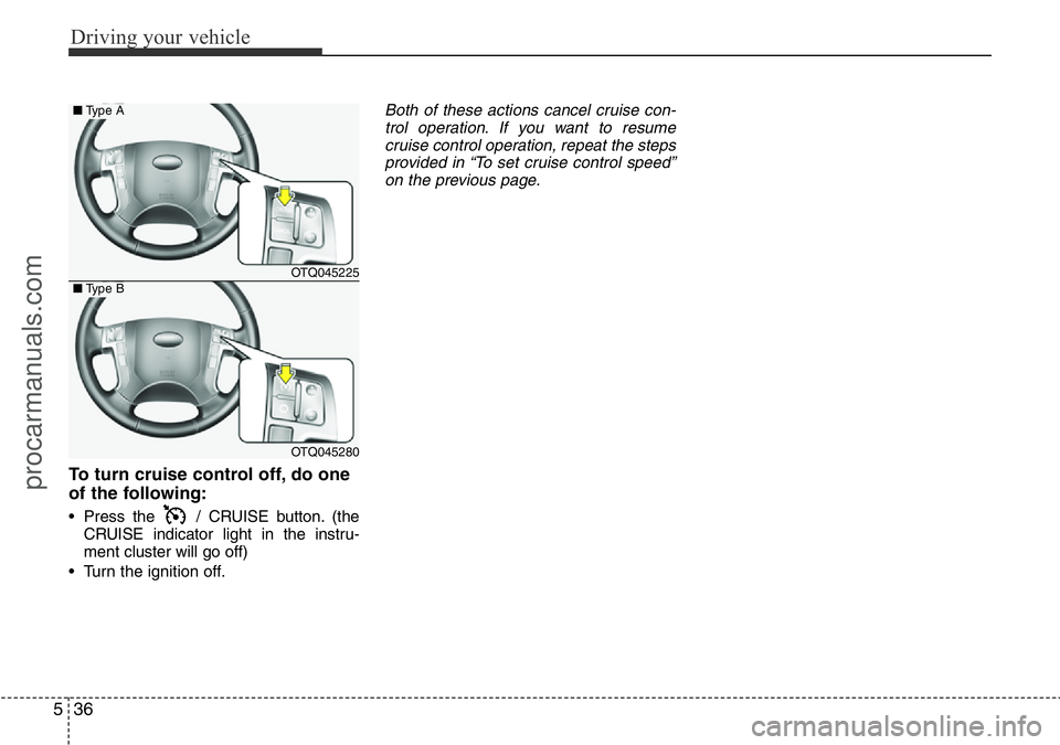 HYUNDAI I800 2016 Owners Manual Driving your vehicle
36 5
To turn cruise control off, do one
of the following:
• Press the / CRUISE button. (the
CRUISE indicator light in the instru-
ment cluster will go off)
• Turn the ignitio HYUNDAI I800 2016 Owners Manual Driving your vehicle
36 5
To turn cruise control off, do one
of the following:
• Press the / CRUISE button. (the
CRUISE indicator light in the instru-
ment cluster will go off)
• Turn the ignitio