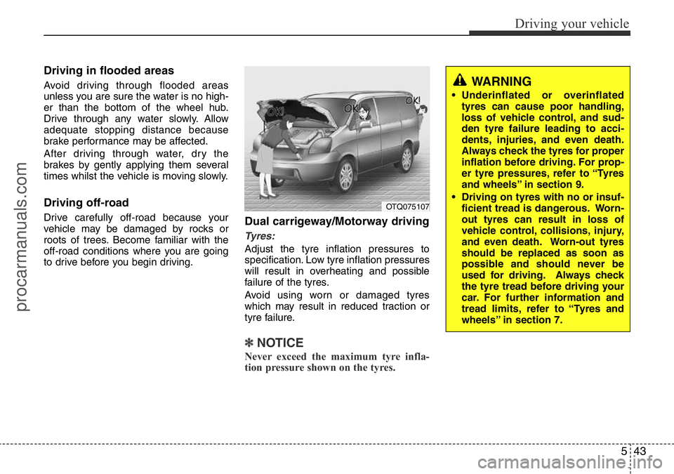 HYUNDAI I800 2016 Owners Manual 543
Driving your vehicle
Driving in flooded areas
Avoid driving through flooded areas
unless you are sure the water is no high-
er than the bottom of the wheel hub.
Drive through any water slowly. A HYUNDAI I800 2016 Owners Manual 543
Driving your vehicle
Driving in flooded areas
Avoid driving through flooded areas
unless you are sure the water is no high-
er than the bottom of the wheel hub.
Drive through any water slowly. A