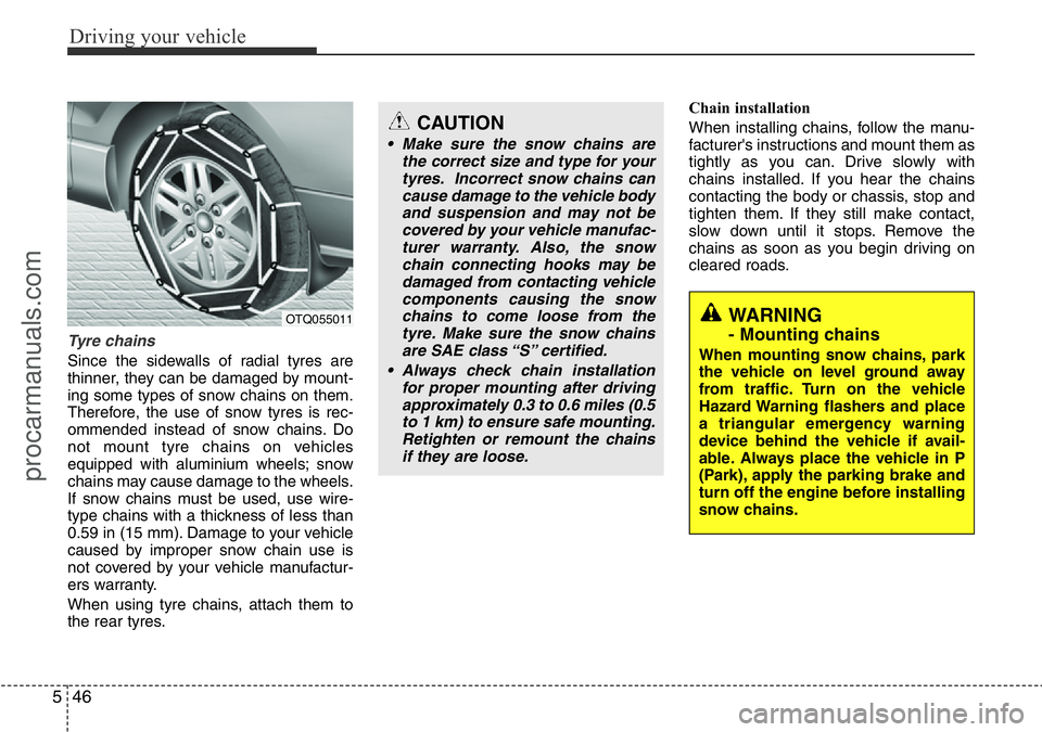 HYUNDAI I800 2016  Owners Manual Driving your vehicle
46 5
Tyre chains 
Since the sidewalls of radial tyres are
thinner, they can be damaged by mount-
ing some types of snow chains on them.
Therefore, the use of snow tyres is rec-
om