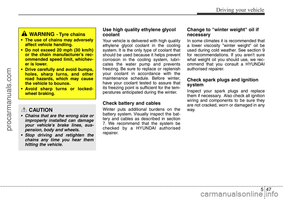 HYUNDAI I800 2016 Owners Manual 547
Driving your vehicle
Use high quality ethylene glycol
coolant
Your vehicle is delivered with high quality
ethylene glycol coolant in the cooling
system. It is the only type of coolant that
should HYUNDAI I800 2016 Owners Manual 547
Driving your vehicle
Use high quality ethylene glycol
coolant
Your vehicle is delivered with high quality
ethylene glycol coolant in the cooling
system. It is the only type of coolant that
should