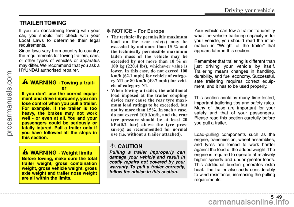 HYUNDAI I800 2016 Owners Manual 549
Driving your vehicle
If you are considering towing with your
car, you should first check with your
Local Laws to determine their legal
requirements.
Since laws vary from country to country,
the re HYUNDAI I800 2016 Owners Manual 549
Driving your vehicle
If you are considering towing with your
car, you should first check with your
Local Laws to determine their legal
requirements.
Since laws vary from country to country,
the re