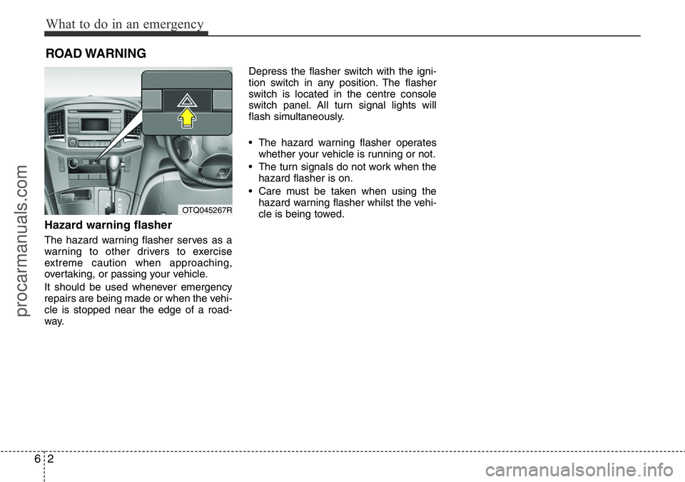 HYUNDAI I800 2016 Owners Manual What to do in an emergency
2 6
ROAD WARNING
Hazard warning flasher
The hazard warning flasher serves as a
warning to other drivers to exercise
extreme caution when approaching,
overtaking, or passi HYUNDAI I800 2016 Owners Manual What to do in an emergency
2 6
ROAD WARNING
Hazard warning flasher
The hazard warning flasher serves as a
warning to other drivers to exercise
extreme caution when approaching,
overtaking, or passi