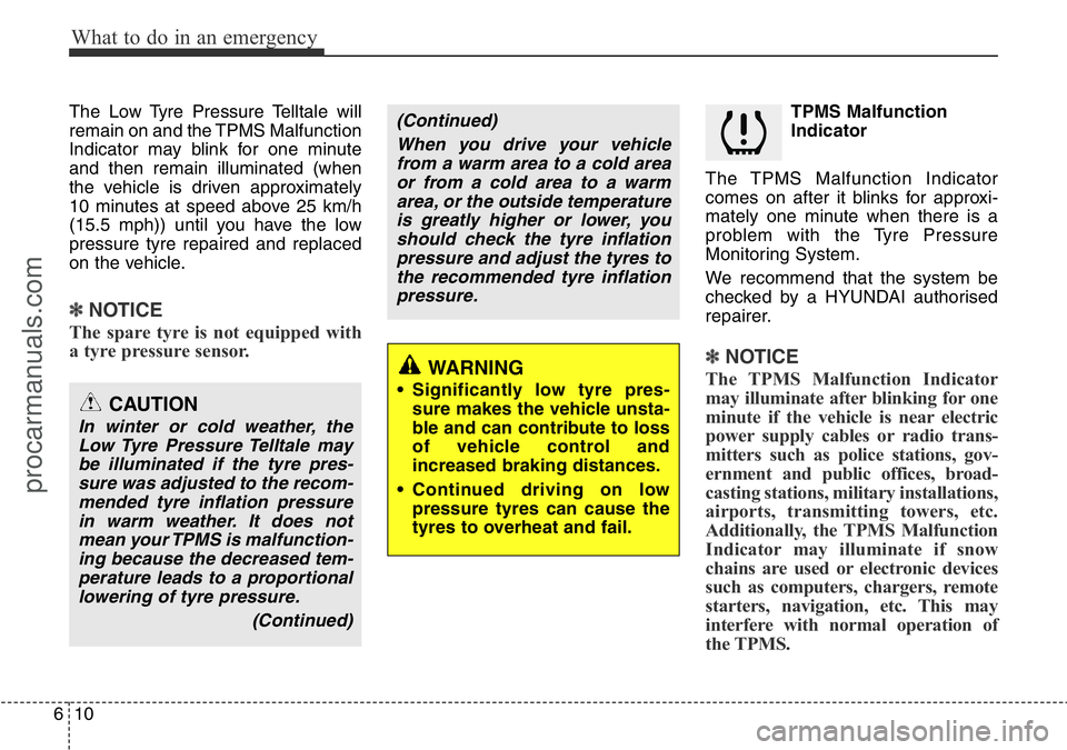 HYUNDAI I800 2016 Owners Manual What to do in an emergency
10 6
The Low Tyre Pressure Telltale will
remain on and the TPMS Malfunction
Indicator may blink for one minute
and then remain illuminated (when
the vehicle is driven approx HYUNDAI I800 2016 Owners Manual What to do in an emergency
10 6
The Low Tyre Pressure Telltale will
remain on and the TPMS Malfunction
Indicator may blink for one minute
and then remain illuminated (when
the vehicle is driven approx