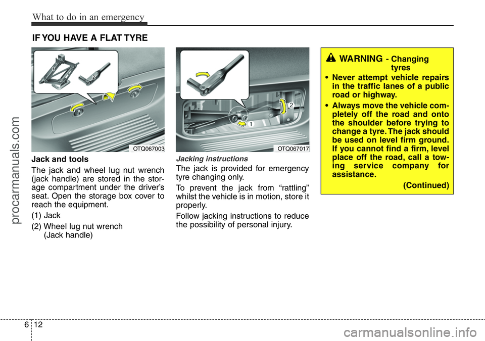 HYUNDAI I800 2016 Owners Manual What to do in an emergency
12 6
IF YOU HAVE A FLAT TYRE
Jack and tools
The jack and wheel lug nut wrench
(jack handle) are stored in the stor-
age compartment under the driver’s
seat. Open the stora HYUNDAI I800 2016 Owners Manual What to do in an emergency
12 6
IF YOU HAVE A FLAT TYRE
Jack and tools
The jack and wheel lug nut wrench
(jack handle) are stored in the stor-
age compartment under the driver’s
seat. Open the stora
