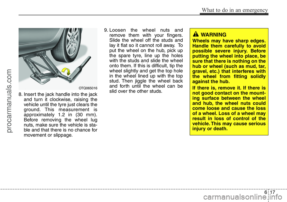 HYUNDAI I800 2016  Owners Manual 617
What to do in an emergency
8. Insert the jack handle into the jack
and turn it clockwise, raising the
vehicle until the tyre just clears the
ground. This measurement is
approximately 1.2 in (30 mm