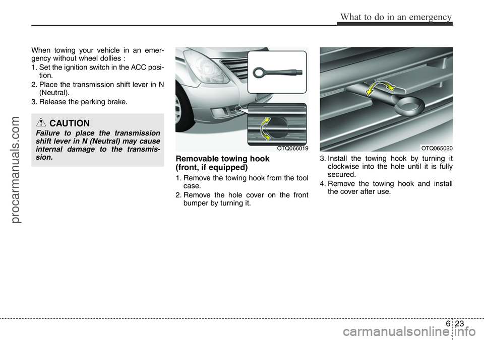 HYUNDAI I800 2016  Owners Manual 623
What to do in an emergency
When towing your vehicle in an emer-
gency without wheel dollies :
1. Set the ignition switch in the ACC posi-
tion.
2. Place the transmission shift lever in N
(Neutral)