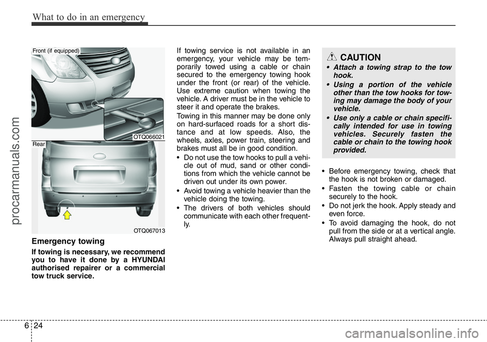 HYUNDAI I800 2016  Owners Manual What to do in an emergency
24 6
Emergency towing
If towing is necessary, we recommend
you to have it done by a HYUNDAI
authorised repairer or a commercial
tow truck service.If towing service is not av