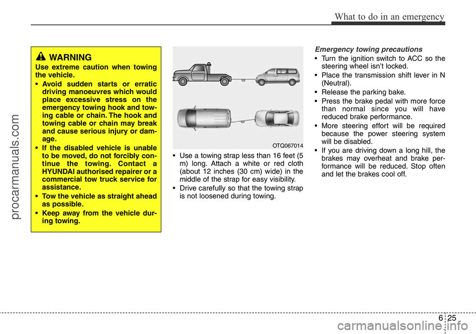 HYUNDAI I800 2016  Owners Manual 625
What to do in an emergency
• Use a towing strap less than 16 feet (5
m) long. Attach a white or red cloth
(about 12 inches (30 cm) wide) in the
middle of the strap for easy visibility.
• Drive