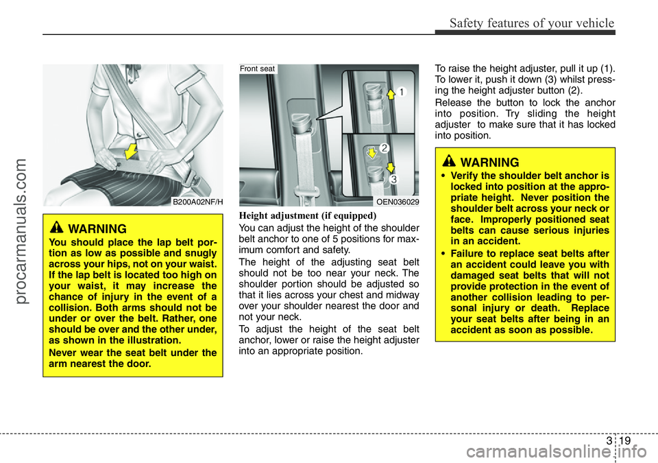 HYUNDAI I800 2016 Owners Guide 319
Safety features of your vehicle
Height adjustment (if equipped)
You can adjust the height of the shoulder
belt anchor to one of 5 positions for max-
imum comfort and safety.
The height of the adju HYUNDAI I800 2016 Owners Guide 319
Safety features of your vehicle
Height adjustment (if equipped)
You can adjust the height of the shoulder
belt anchor to one of 5 positions for max-
imum comfort and safety.
The height of the adju