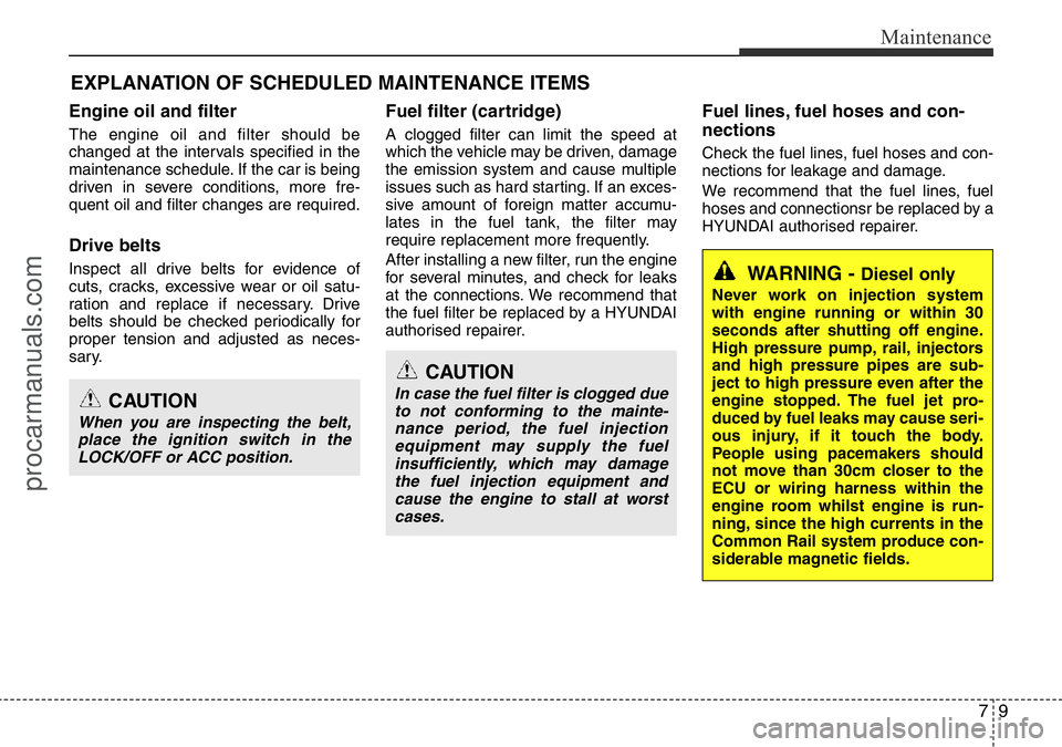 HYUNDAI I800 2016 Owners Manual 79
Maintenance
EXPLANATION OF SCHEDULED MAINTENANCE ITEMS
Engine oil and filter
The engine oil and filter should be
changed at the intervals specified in the
maintenance schedule. If the car is being
HYUNDAI I800 2016 Owners Manual 79
Maintenance
EXPLANATION OF SCHEDULED MAINTENANCE ITEMS
Engine oil and filter
The engine oil and filter should be
changed at the intervals specified in the
maintenance schedule. If the car is being