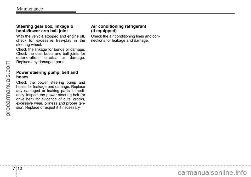HYUNDAI I800 2016 Owners Manual Maintenance
12 7
Steering gear box, linkage &
boots/lower arm ball joint
With the vehicle stopped and engine off,
check for excessive free-play in the
steering wheel.
Check the linkage for bends or da HYUNDAI I800 2016 Owners Manual Maintenance
12 7
Steering gear box, linkage &
boots/lower arm ball joint
With the vehicle stopped and engine off,
check for excessive free-play in the
steering wheel.
Check the linkage for bends or da