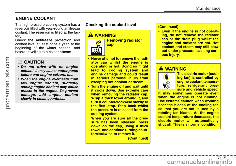 HYUNDAI I800 2016 Owners Manual 715
Maintenance
ENGINE COOLANT
The high-pressure cooling system has a
reservoir filled with year-round antifreeze
coolant. The reservoir is filled at the fac-
tory.
Check the antifreeze protection and HYUNDAI I800 2016 Owners Manual 715
Maintenance
ENGINE COOLANT
The high-pressure cooling system has a
reservoir filled with year-round antifreeze
coolant. The reservoir is filled at the fac-
tory.
Check the antifreeze protection and