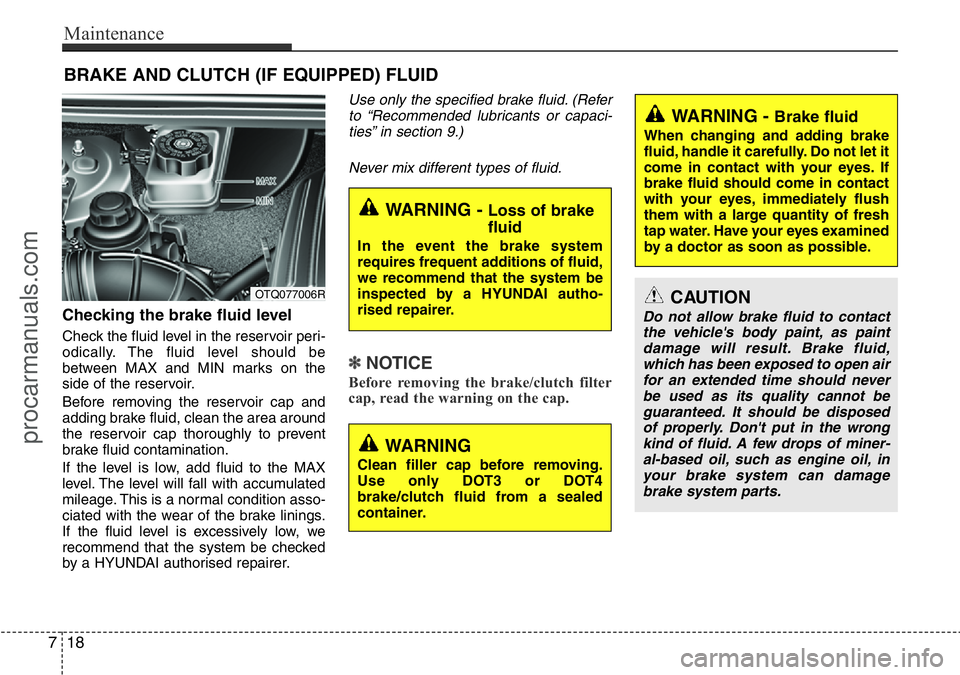 HYUNDAI I800 2016 Owners Manual Maintenance
18 7
BRAKE AND CLUTCH (IF EQUIPPED) FLUID
Checking the brake fluid level
Check the fluid level in the reservoir peri-
odically. The fluid level should be
between MAX and MIN marks on the HYUNDAI I800 2016 Owners Manual Maintenance
18 7
BRAKE AND CLUTCH (IF EQUIPPED) FLUID
Checking the brake fluid level
Check the fluid level in the reservoir peri-
odically. The fluid level should be
between MAX and MIN marks on the