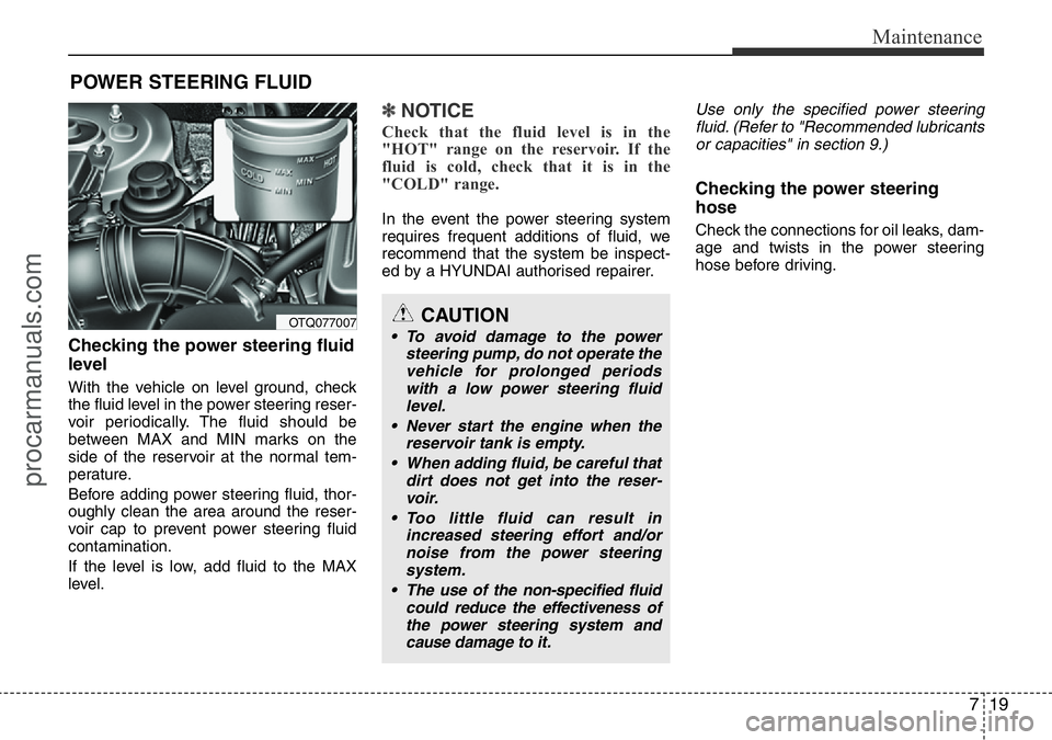 HYUNDAI I800 2016 Owners Manual 719
Maintenance
POWER STEERING FLUID
Checking the power steering fluid
level
With the vehicle on level ground, check
the fluid level in the power steering reser-
voir periodically. The fluid should HYUNDAI I800 2016 Owners Manual 719
Maintenance
POWER STEERING FLUID
Checking the power steering fluid
level
With the vehicle on level ground, check
the fluid level in the power steering reser-
voir periodically. The fluid should