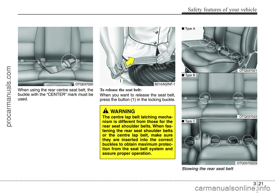 HYUNDAI I800 2016 Owners Guide 321
Safety features of your vehicle
When using the rear centre seat belt, the
buckle with the “CENTER” mark must be
used.To release the seat belt:
When you want to release the seat belt,
press the HYUNDAI I800 2016 Owners Guide 321
Safety features of your vehicle
When using the rear centre seat belt, the
buckle with the “CENTER” mark must be
used.To release the seat belt:
When you want to release the seat belt,
press the