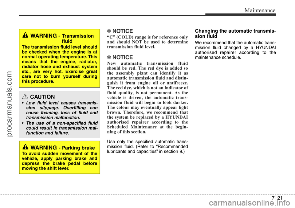 HYUNDAI I800 2016 Owners Manual 721
Maintenance
✽NOTICE
“C” (COLD) range is for reference only
and should NOT be used to determine
transmission fluid level.
✽NOTICE
New automatic transmission fluid
should be red. The red dye HYUNDAI I800 2016 Owners Manual 721
Maintenance
✽NOTICE
“C” (COLD) range is for reference only
and should NOT be used to determine
transmission fluid level.
✽NOTICE
New automatic transmission fluid
should be red. The red dye