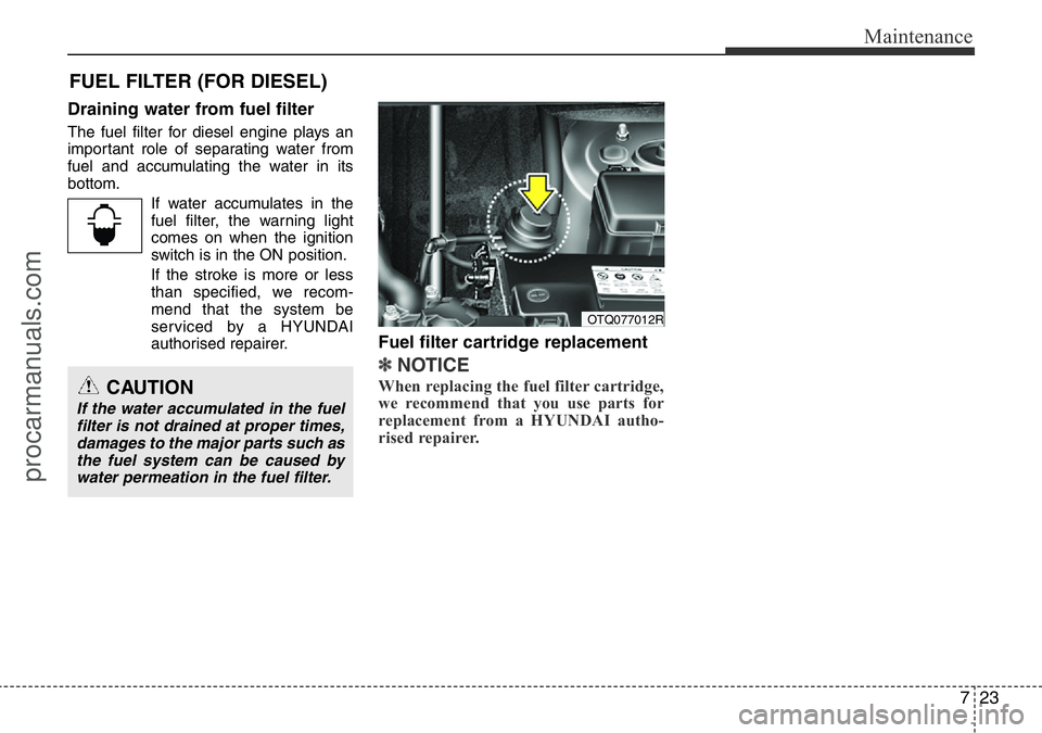 HYUNDAI I800 2016 Owners Manual 723
Maintenance
FUEL FILTER (FOR DIESEL)
Draining water from fuel filter
The fuel filter for diesel engine plays an
important role of separating water from
fuel and accumulating the water in its
botto HYUNDAI I800 2016 Owners Manual 723
Maintenance
FUEL FILTER (FOR DIESEL)
Draining water from fuel filter
The fuel filter for diesel engine plays an
important role of separating water from
fuel and accumulating the water in its
botto