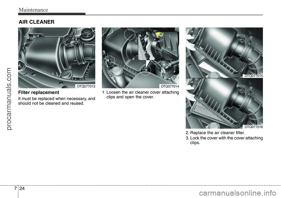 HYUNDAI I800 2016 Owners Manual Maintenance
24 7
AIR CLEANER
Filter replacement
It must be replaced when necessary, and
should not be cleaned and reused.1. Loosen the air cleaner cover attaching
clips and open the cover.
2. Repla HYUNDAI I800 2016 Owners Manual Maintenance
24 7
AIR CLEANER
Filter replacement
It must be replaced when necessary, and
should not be cleaned and reused.1. Loosen the air cleaner cover attaching
clips and open the cover.
2. Repla