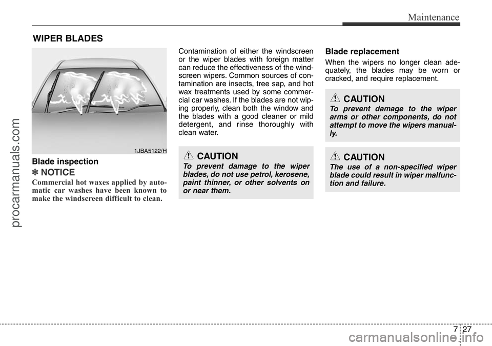 HYUNDAI I800 2016 Owners Manual 727
Maintenance
WIPER BLADES
Blade inspection
✽NOTICE
Commercial hot waxes applied by auto-
matic car washes have been known to
make the windscreen difficult to clean.
Contamination of either the HYUNDAI I800 2016 Owners Manual 727
Maintenance
WIPER BLADES
Blade inspection
✽NOTICE
Commercial hot waxes applied by auto-
matic car washes have been known to
make the windscreen difficult to clean.
Contamination of either the