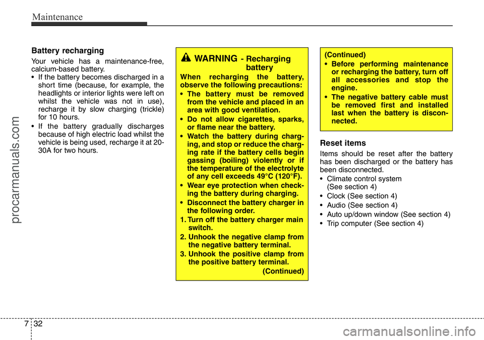 HYUNDAI I800 2016 Owners Manual Maintenance
32 7
Battery recharging
Your vehicle has a maintenance-free,
calcium-based battery.
• If the battery becomes discharged in a
short time (because, for example, the
headlights or interio HYUNDAI I800 2016 Owners Manual Maintenance
32 7
Battery recharging
Your vehicle has a maintenance-free,
calcium-based battery.
• If the battery becomes discharged in a
short time (because, for example, the
headlights or interio