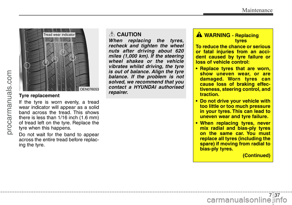 HYUNDAI I800 2016 Owners Manual 737
Maintenance
Tyre replacement
If the tyre is worn evenly, a tread
wear indicator will appear as a solid
band across the tread. This shows
there is less than 1/16 inch (1.6 mm)
of tread left on the HYUNDAI I800 2016 Owners Manual 737
Maintenance
Tyre replacement
If the tyre is worn evenly, a tread
wear indicator will appear as a solid
band across the tread. This shows
there is less than 1/16 inch (1.6 mm)
of tread left on the
