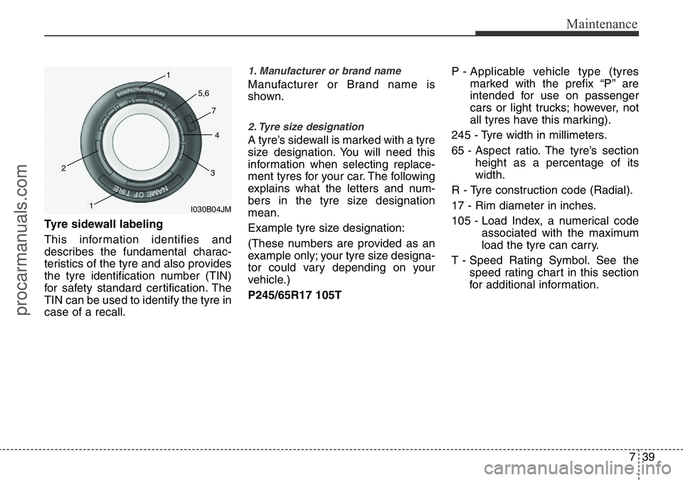 HYUNDAI I800 2016 Owners Manual 739
Maintenance
Tyre sidewall labeling
This information identifies and
describes the fundamental charac-
teristics of the tyre and also provides
the tyre identification number (TIN)
for safety standar HYUNDAI I800 2016 Owners Manual 739
Maintenance
Tyre sidewall labeling
This information identifies and
describes the fundamental charac-
teristics of the tyre and also provides
the tyre identification number (TIN)
for safety standar
