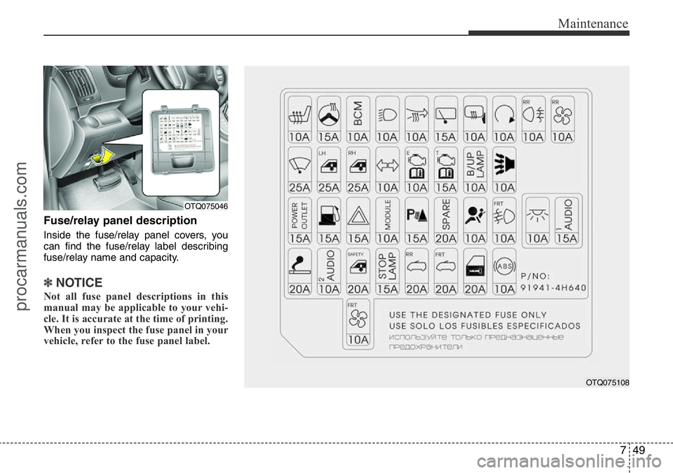 HYUNDAI I800 2016 Owners Manual 749
Maintenance
Fuse/relay panel description
Inside the fuse/relay panel covers, you
can find the fuse/relay label describing
fuse/relay name and capacity.
✽NOTICE
Not all fuse panel descriptions in HYUNDAI I800 2016 Owners Manual 749
Maintenance
Fuse/relay panel description
Inside the fuse/relay panel covers, you
can find the fuse/relay label describing
fuse/relay name and capacity.
✽NOTICE
Not all fuse panel descriptions in
