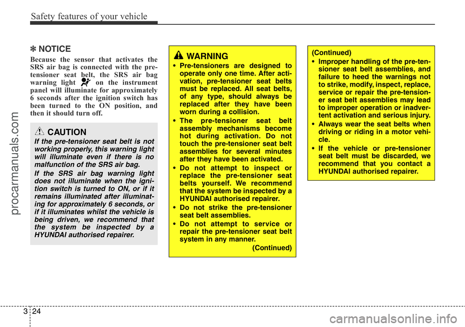 HYUNDAI I800 2016  Owners Manual Safety features of your vehicle
24 3
✽NOTICE
Because the sensor that activates the
SRS air bag is connected with the pre-
tensioner seat belt, the SRS air bag
warning light  on the instrument
panel 