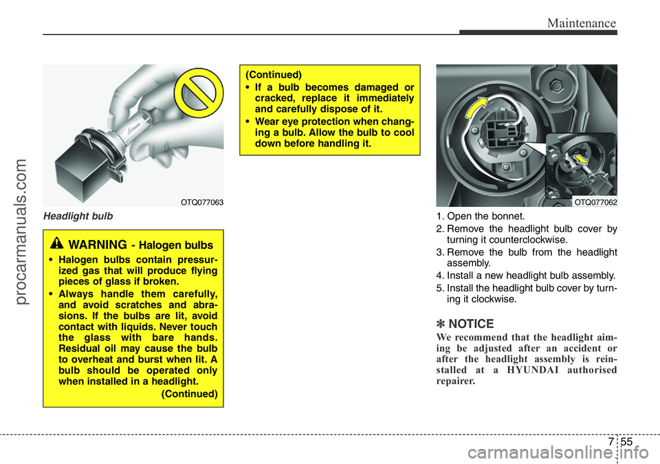 HYUNDAI I800 2016 Owners Manual 755
Maintenance
Headlight bulb1. Open the bonnet.
2. Remove the headlight bulb cover by
turning it counterclockwise.
3. Remove the bulb from the headlight
assembly.
4. Install a new headlight bulb ass HYUNDAI I800 2016 Owners Manual 755
Maintenance
Headlight bulb1. Open the bonnet.
2. Remove the headlight bulb cover by
turning it counterclockwise.
3. Remove the bulb from the headlight
assembly.
4. Install a new headlight bulb ass