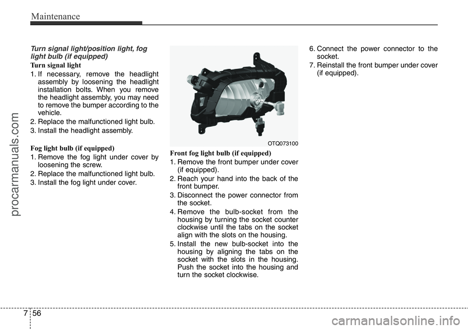 HYUNDAI I800 2016 Owners Manual Maintenance
56 7
Turn signal light/position light, fog
light bulb (if equipped)
Turn signal light
1. If necessary, remove the headlight
assembly by loosening the headlight
installation bolts. When you HYUNDAI I800 2016 Owners Manual Maintenance
56 7
Turn signal light/position light, fog
light bulb (if equipped)
Turn signal light
1. If necessary, remove the headlight
assembly by loosening the headlight
installation bolts. When you