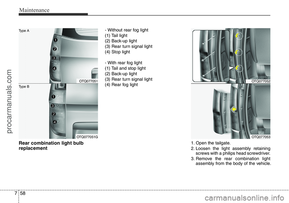 HYUNDAI I800 2016  Owners Manual Maintenance
58 7
Rear combination light bulb
replacement
- Without rear fog light
(1) Tail light
(2) Back-up light
(3) Rear turn signal light
(4) Stop light
- With rear fog light
(1) Tail and stop lig