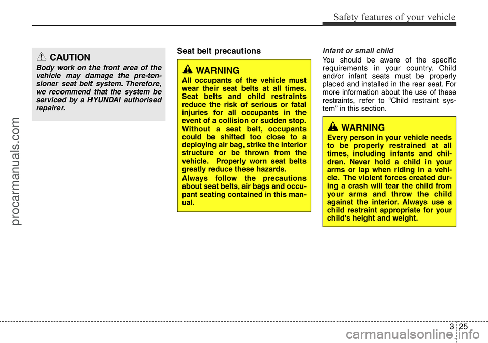 HYUNDAI I800 2016 Owners Guide 325
Safety features of your vehicle
Seat belt precautionsInfant or small child
You should be aware of the specific
requirements in your country. Child
and/or infant seats must be properly
placed and i HYUNDAI I800 2016 Owners Guide 325
Safety features of your vehicle
Seat belt precautionsInfant or small child
You should be aware of the specific
requirements in your country. Child
and/or infant seats must be properly
placed and i
