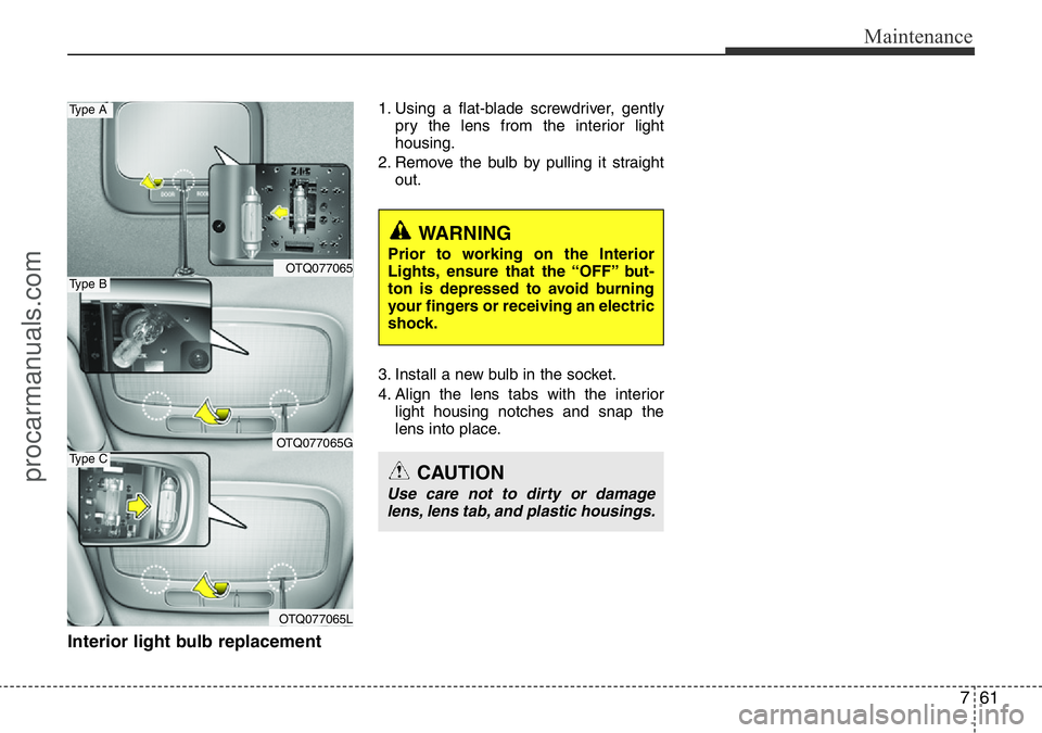HYUNDAI I800 2016 Owners Manual 761
Maintenance
Interior light bulb replacement
1. Using a flat-blade screwdriver, gently
pry the lens from the interior light
housing.
2. Remove the bulb by pulling it straight
out.
3. Install a new HYUNDAI I800 2016 Owners Manual 761
Maintenance
Interior light bulb replacement
1. Using a flat-blade screwdriver, gently
pry the lens from the interior light
housing.
2. Remove the bulb by pulling it straight
out.
3. Install a new