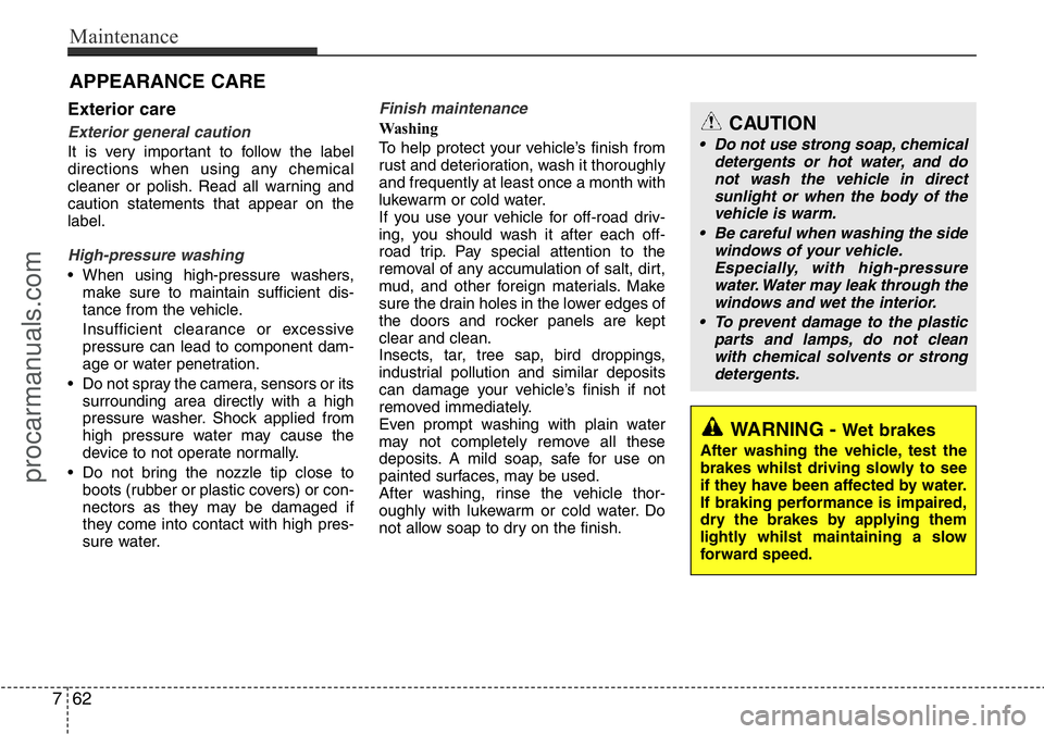 HYUNDAI I800 2016 Owners Manual Maintenance
62 7
Exterior care
Exterior general caution
It is very important to follow the label
directions when using any chemical
cleaner or polish. Read all warning and
caution statements that app HYUNDAI I800 2016 Owners Manual Maintenance
62 7
Exterior care
Exterior general caution
It is very important to follow the label
directions when using any chemical
cleaner or polish. Read all warning and
caution statements that app