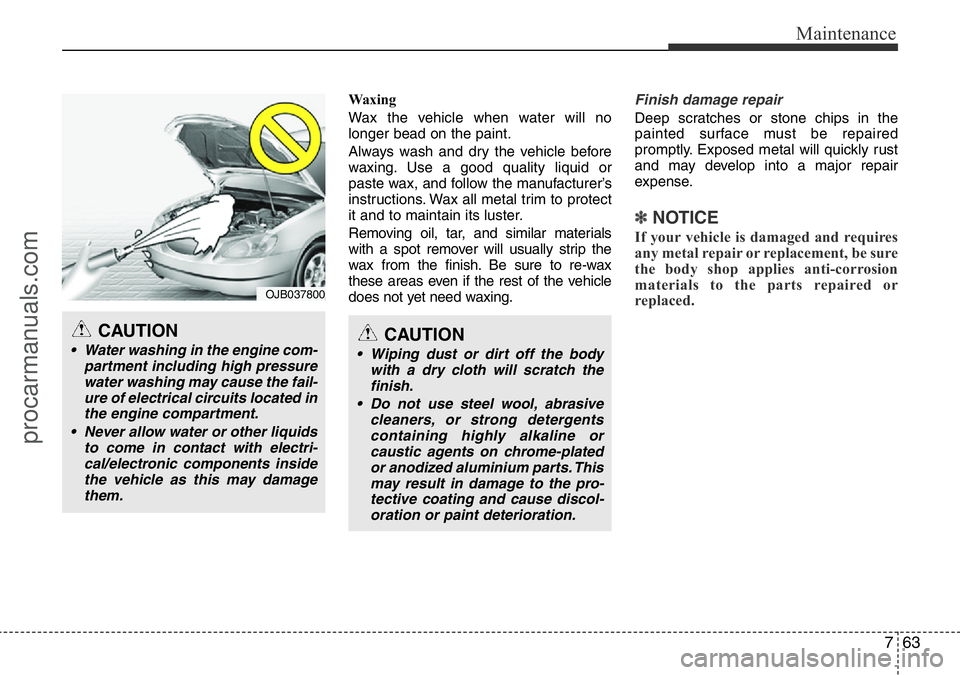 HYUNDAI I800 2016 Owners Manual 763
Maintenance
Waxing
Wax the vehicle when water will no
longer bead on the paint.
Always wash and dry the vehicle before
waxing. Use a good quality liquid or
paste wax, and follow the manufacturer HYUNDAI I800 2016 Owners Manual 763
Maintenance
Waxing
Wax the vehicle when water will no
longer bead on the paint.
Always wash and dry the vehicle before
waxing. Use a good quality liquid or
paste wax, and follow the manufacturer