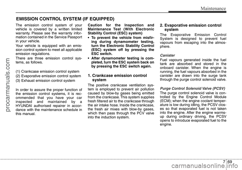 HYUNDAI I800 2016 Owners Manual 769
Maintenance
EMISSION CONTROL SYSTEM (IF EQUIPPED)
The emission control system of your
vehicle is covered by a written limited
warranty. Please see the warranty infor-
mation contained in the Servi HYUNDAI I800 2016 Owners Manual 769
Maintenance
EMISSION CONTROL SYSTEM (IF EQUIPPED)
The emission control system of your
vehicle is covered by a written limited
warranty. Please see the warranty infor-
mation contained in the Servi
