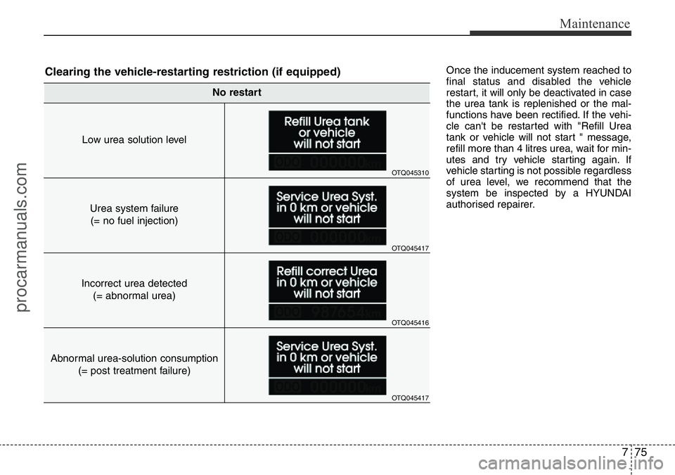 HYUNDAI I800 2016 Owners Manual 775
Maintenance
Once the inducement system reached to
final status and disabled the vehicle
restart, it will only be deactivated in case
the urea tank is replenished or the mal-
functions have been re HYUNDAI I800 2016 Owners Manual 775
Maintenance
Once the inducement system reached to
final status and disabled the vehicle
restart, it will only be deactivated in case
the urea tank is replenished or the mal-
functions have been re