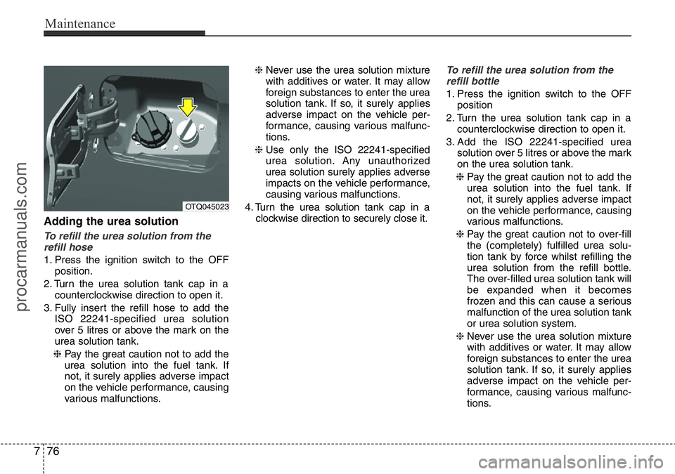 HYUNDAI I800 2016 Owners Manual Maintenance
76 7
Adding the urea solution
To refill the urea solution from the
refill hose
1. Press the ignition switch to the OFF
position.
2. Turn the urea solution tank cap in a
counterclockwise di HYUNDAI I800 2016 Owners Manual Maintenance
76 7
Adding the urea solution
To refill the urea solution from the
refill hose
1. Press the ignition switch to the OFF
position.
2. Turn the urea solution tank cap in a
counterclockwise di