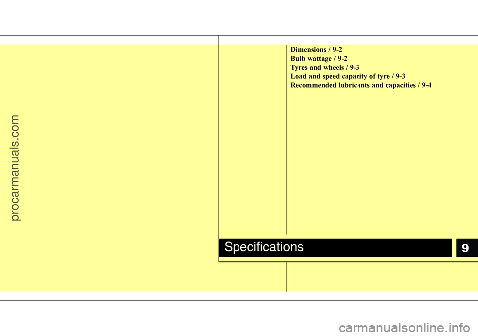 HYUNDAI I800 2016 Owners Manual 9
Dimensions / 9-2
Bulb wattage / 9-2
Tyres and wheels / 9-3
Load and speed capacity of tyre / 9-3
Recommended lubricants and capacities / 9-4
Specifications
procarmanuals.com HYUNDAI I800 2016 Owners Manual 9
Dimensions / 9-2
Bulb wattage / 9-2
Tyres and wheels / 9-3
Load and speed capacity of tyre / 9-3
Recommended lubricants and capacities / 9-4
Specifications
procarmanuals.com