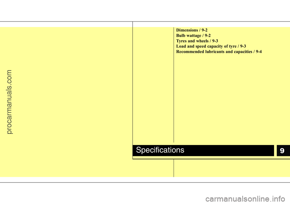 HYUNDAI I800 2016  Owners Manual 9
Dimensions / 9-2
Bulb wattage / 9-2
Tyres and wheels / 9-3
Load and speed capacity of tyre / 9-3
Recommended lubricants and capacities / 9-4
Specifications
procarmanuals.com 