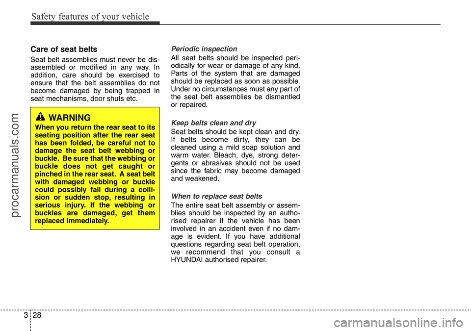 HYUNDAI I800 2016 Service Manual Safety features of your vehicle
28 3
Care of seat belts
Seat belt assemblies must never be dis-
assembled or modified in any way. In
addition, care should be exercised to
ensure that the belt assembli HYUNDAI I800 2016 Service Manual Safety features of your vehicle
28 3
Care of seat belts
Seat belt assemblies must never be dis-
assembled or modified in any way. In
addition, care should be exercised to
ensure that the belt assembli