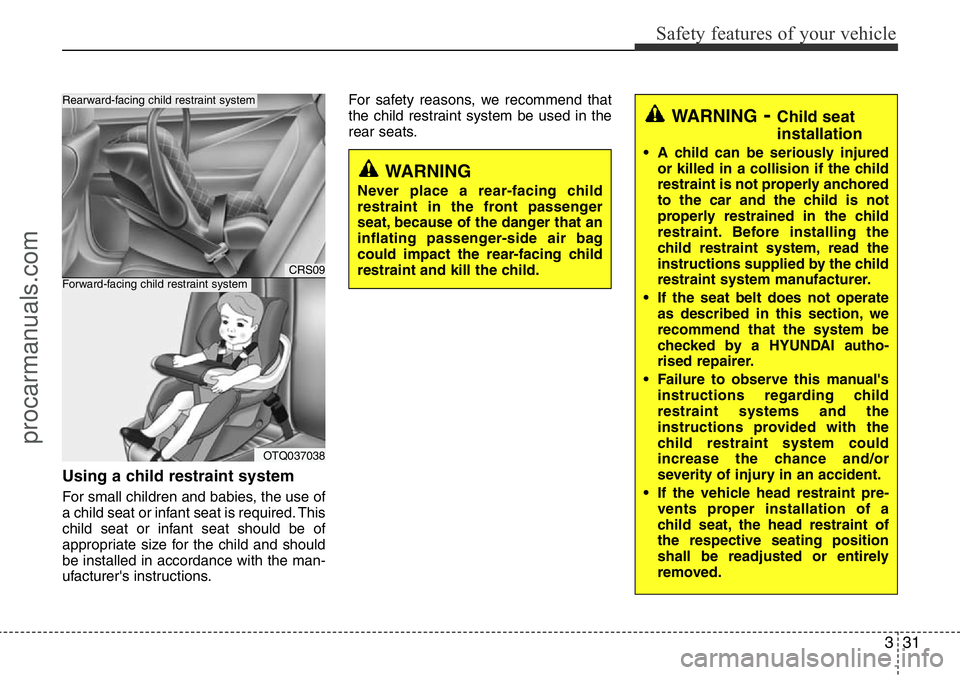 HYUNDAI I800 2016 Service Manual 331
Safety features of your vehicle
Using a child restraint system
For small children and babies, the use of
a child seat or infant seat is required. This
child seat or infant seat should be of
approp HYUNDAI I800 2016 Service Manual 331
Safety features of your vehicle
Using a child restraint system
For small children and babies, the use of
a child seat or infant seat is required. This
child seat or infant seat should be of
approp