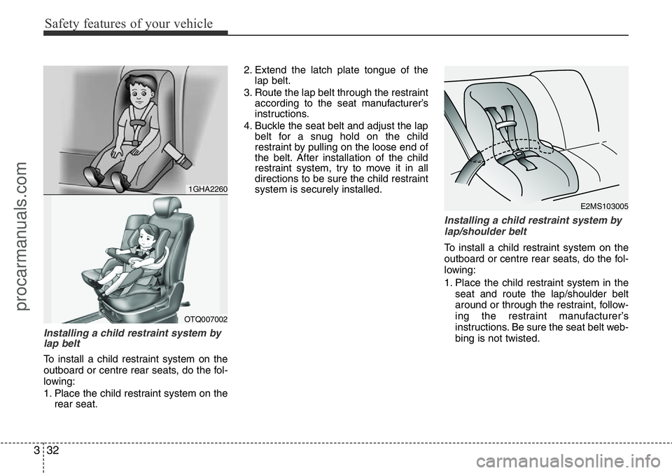 HYUNDAI I800 2016 Service Manual Safety features of your vehicle
32 3
Installing a child restraint system by
lap belt
To install a child restraint system on the
outboard or centre rear seats, do the fol-
lowing:
1. Place the child re HYUNDAI I800 2016 Service Manual Safety features of your vehicle
32 3
Installing a child restraint system by
lap belt
To install a child restraint system on the
outboard or centre rear seats, do the fol-
lowing:
1. Place the child re