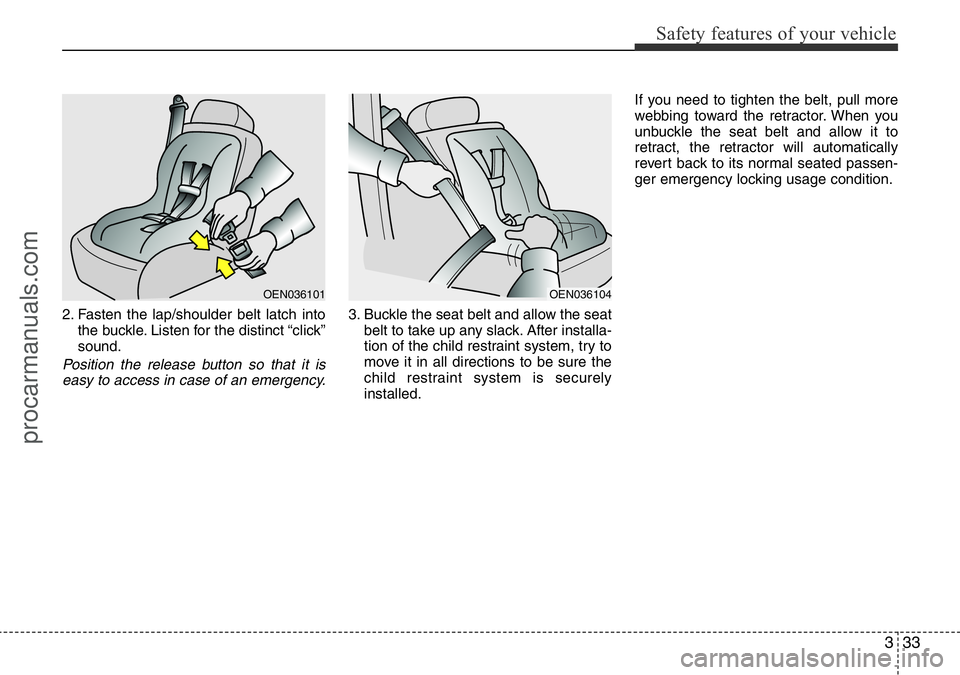 HYUNDAI I800 2016 Service Manual 333
Safety features of your vehicle
2. Fasten the lap/shoulder belt latch into
the buckle. Listen for the distinct “click”
sound.
Position the release button so that it is
easy to access in case o HYUNDAI I800 2016 Service Manual 333
Safety features of your vehicle
2. Fasten the lap/shoulder belt latch into
the buckle. Listen for the distinct “click”
sound.
Position the release button so that it is
easy to access in case o