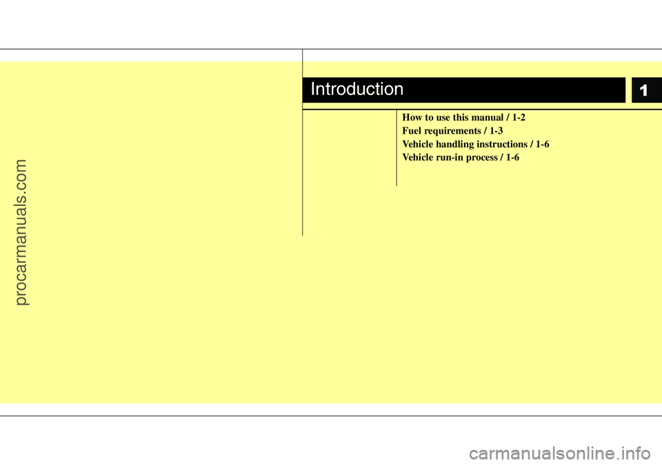 HYUNDAI I800 2016  Owners Manual 1
How to use this manual / 1-2
Fuel requirements / 1-3
Vehicle handling instructions / 1-6
Vehicle run-in process / 1-6
Introduction
procarmanuals.com 