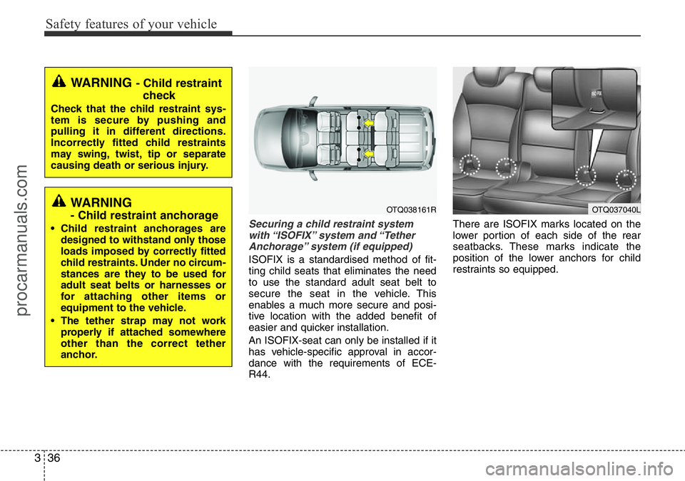 HYUNDAI I800 2016 Workshop Manual Safety features of your vehicle
36 3
Securing a child restraint system
with “ISOFIX” system and “Tether
Anchorage” system (if equipped)
ISOFIX is a standardised method of fit-
ting child seat HYUNDAI I800 2016 Workshop Manual Safety features of your vehicle
36 3
Securing a child restraint system
with “ISOFIX” system and “Tether
Anchorage” system (if equipped)
ISOFIX is a standardised method of fit-
ting child seat
