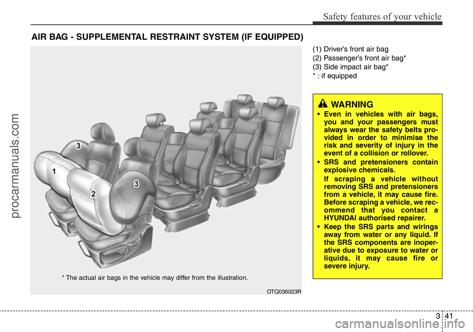HYUNDAI I800 2016 Workshop Manual 341
Safety features of your vehicle
(1) Driver’s front air bag
(2) Passenger’s front air bag*
(3) Side impact air bag*
* : if equipped
AIR BAG - SUPPLEMENTAL RESTRAINT SYSTEM (IF EQUIPPED)
OTQ0360 HYUNDAI I800 2016 Workshop Manual 341
Safety features of your vehicle
(1) Driver’s front air bag
(2) Passenger’s front air bag*
(3) Side impact air bag*
* : if equipped
AIR BAG - SUPPLEMENTAL RESTRAINT SYSTEM (IF EQUIPPED)
OTQ0360